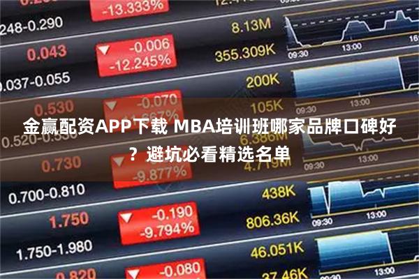 金赢配资APP下载 MBA培训班哪家品牌口碑好？避坑必看精选名单